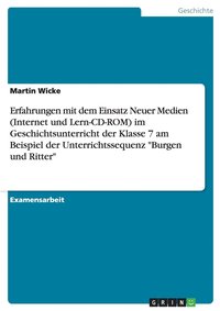 bokomslag Erfahrungen mit dem Einsatz Neuer Medien (Internet und Lern-CD-ROM) im Geschichtsunterricht der Klasse 7 am Beispiel der Unterrichtssequenz &quot;Burgen und Ritter&quot;