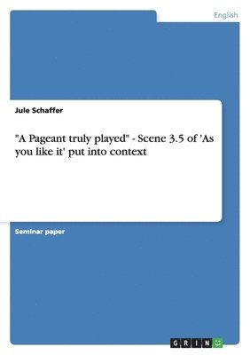 Jule Schaffer - "A Pageant truly played" - Scene 3.5 of 'As you like it' put into context, Häftad
