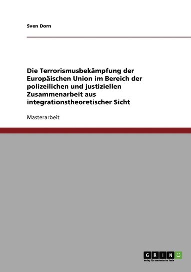 bokomslag Die Terrorismusbekampfung der Europaischen Union im Bereich der polizeilichen und justiziellen Zusammenarbeit aus integrationstheoretischer Sicht