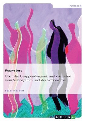Über die Gruppendynamik und die Lehre vom Soziogramm und der Soziometrie