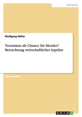 bokomslag Tourismus als Chance für Mexiko? Betrachtung wirtschaftlicher Aspekte