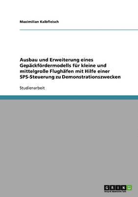 bokomslag Ausbau und Erweiterung eines Gepackfoerdermodells fur kleine und mittelgrosse Flughafen mit Hilfe einer SPS-Steuerung zu Demonstrationszwecken