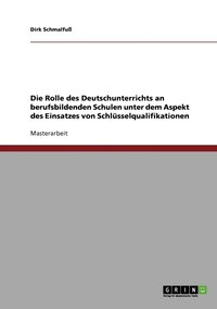 bokomslag Die Rolle des Deutschunterrichts an berufsbildenden Schulen unter dem Aspekt des Einsatzes von Schlusselqualifikationen