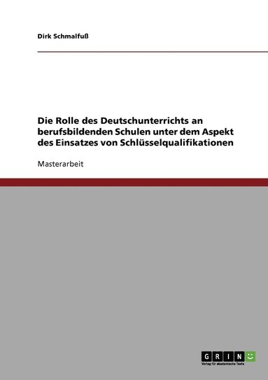 bokomslag Die Rolle des Deutschunterrichts an berufsbildenden Schulen unter dem Aspekt des Einsatzes von Schlsselqualifikationen