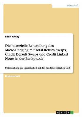 bokomslag Die bilanzielle Behandlung des Micro-Hedging mit Total Return Swaps, Credit Default Swaps und Credit Linked Notes in der Bankpraxis