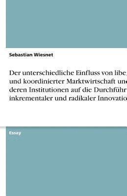 bokomslag Der Unterschiedliche Einfluss Von Liberaler Und Koordinierter Marktwirtschaft Und Deren Institutionen Auf Die Durchfuhrung Inkrementaler Und Radikaler Innovationen