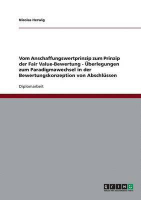 bokomslag Vom Anschaffungswertprinzip Zum Prinzip Der Fair Value-Bewertung - Uberlegungen Zum Paradigmawechsel in Der Bewertungskonzeption Von Abschlussen