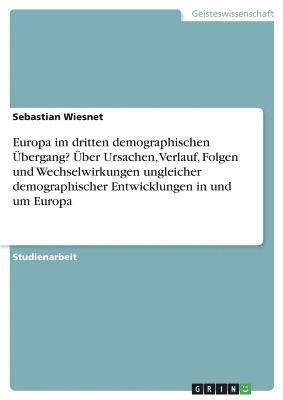 bokomslag Europa Im Dritten Demographischen Ubergang? Uber Ursachen, Verlauf, Folgen Und Wechselwirkungen Ungleicher Demographischer Entwicklungen in Und Um Eur