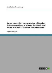 bokomslag Layer cake - the representation of London in Penelope Lively's &quot;City of the Mind&quot; and Peter Ackroyd's &quot;London