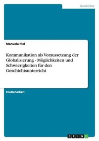 bokomslag Kommunikation ALS Voraussetzung Der Globalisierung - Moglichkeiten Und Schwierigkeiten Fur Den Geschichtsunterricht