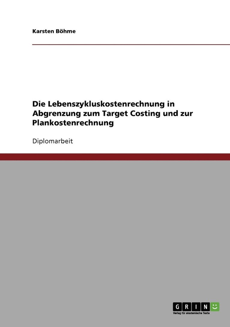 Die Lebenszykluskostenrechnung in Abgrenzung zum Target Costing und zur Plankostenrechnung 1