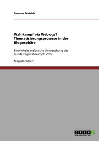 bokomslag Wahlkampf via Weblogs? Thematisierungsprozesse in der Blogosphare