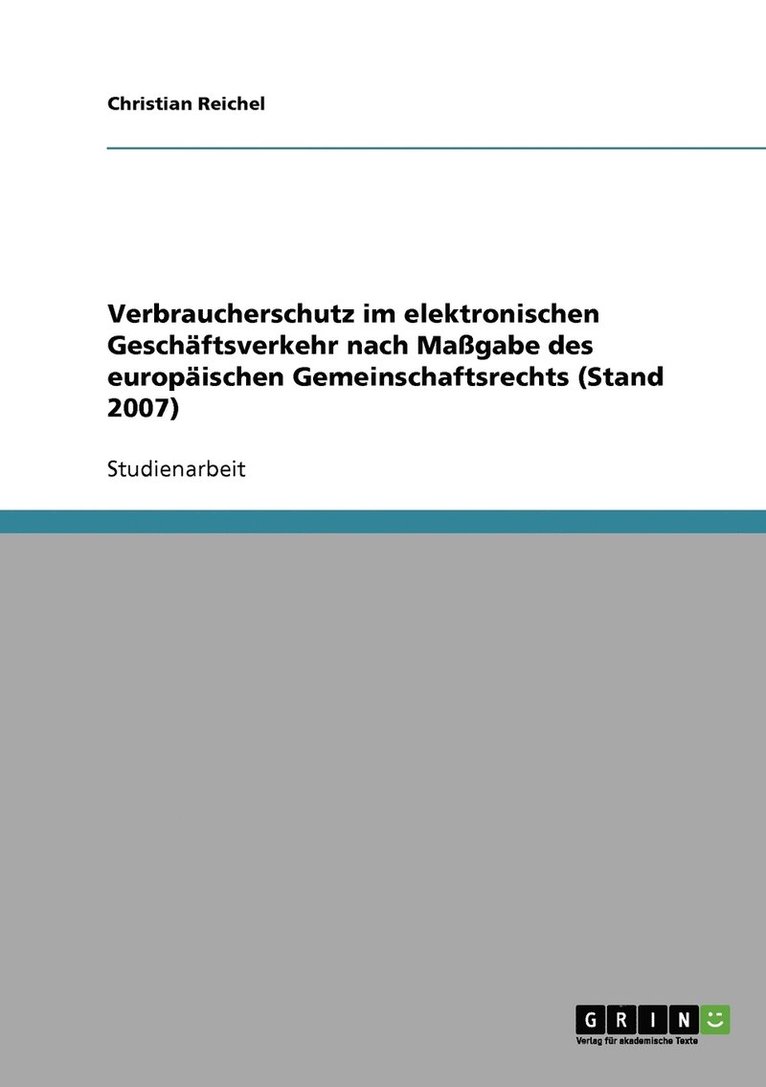 Verbraucherschutz im elektronischen Geschftsverkehr nach Magabe des europischen Gemeinschaftsrechts (Stand 2007) 1