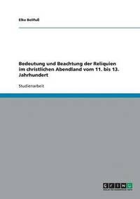 bokomslag Bedeutung und Beachtung der Reliquien im christlichen Abendland vom 11. bis 13. Jahrhundert