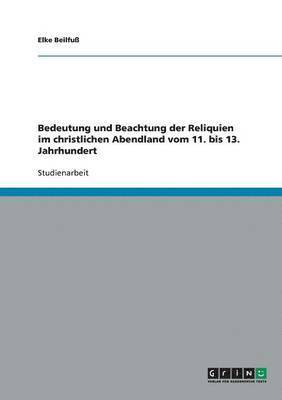 bokomslag Bedeutung und Beachtung der Reliquien im christlichen Abendland vom 11. bis 13. Jahrhundert