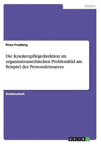 bokomslag Die Krankenpflegedirektion Im Organisationsethischen Problemfeld Am Beispiel Des Personaleinsatzes