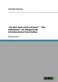 bokomslag Ich darf doch nicht erfrieren - Der Kubelreiter als Allegorie der Schreibexistenz Franz Kafkas