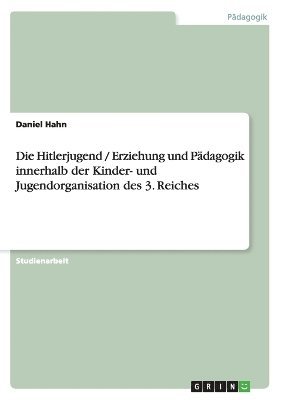 bokomslag Die Hitlerjugend / Erziehung und Pdagogik innerhalb der Kinder- und Jugendorganisation des 3. Reiches