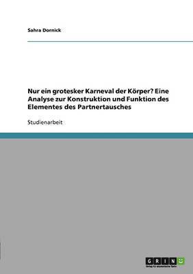Sahra Dornick - Nur ein grotesker Karneval der Körper? Eine Analyse zur Konstruktion und Funktion des Elementes des Partnertausches, Häftad