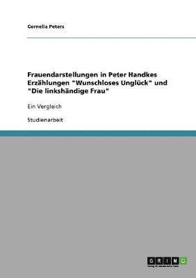 Frauendarstellungen in Peter Handkes Erzählungen "Wunschloses Unglück" und "Die linkshändige Frau"