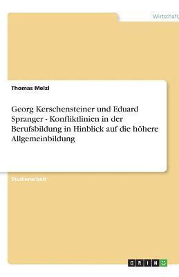 Thomas Melzl - Georg Kerschensteiner und Eduard Spranger - Konfliktlinien in der Berufsbildung in Hinblick auf die höhere Allgemeinbildung, Häftad