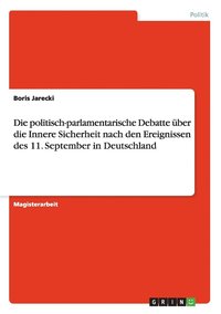 bokomslag Die politisch-parlamentarische Debatte uber die Innere Sicherheit nach den Ereignissen des 11. September in Deutschland
