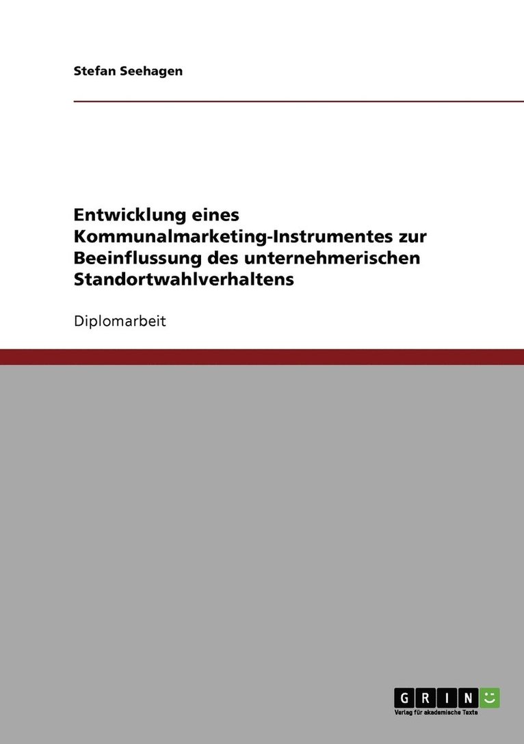 Entwicklung eines Kommunalmarketing-Instrumentes zur Beeinflussung des unternehmerischen Standortwahlverhaltens 1