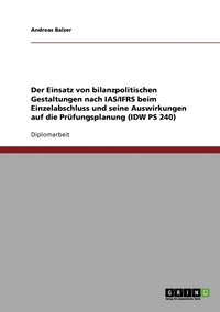 bokomslag Der Einsatz von bilanzpolitischen Gestaltungen nach IAS/IFRS beim Einzelabschluss und seine Auswirkungen auf die Prfungsplanung (IDW PS 240)