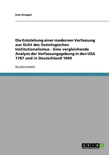 bokomslag Die Entstehung einer modernen Verfassung aus Sicht des Soziologischen Institutionalismus - Eine vergleichende Analyse der Verfassungsgebung in den USA 1787 und in Deutschland 1949