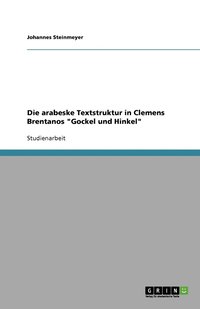 bokomslag Die arabeske Textstruktur in Clemens Brentanos "Gockel und Hinkel"