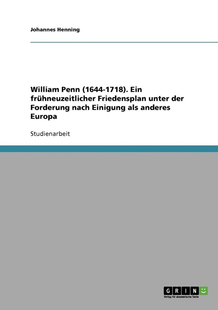 William Penn (1644-1718). Ein fruhneuzeitlicher Friedensplan unter der Forderung nach Einigung als anderes Europa 1