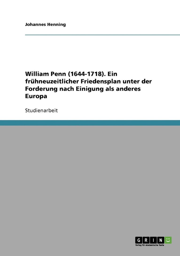 William Penn (1644-1718). Ein frhneuzeitlicher Friedensplan unter der Forderung nach Einigung als anderes Europa 1