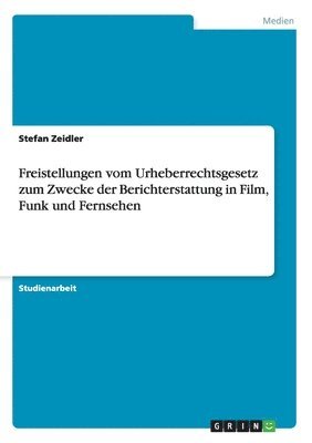 bokomslag Freistellungen vom Urheberrechtsgesetz zum Zwecke der Berichterstattung in Film, Funk und Fernsehen