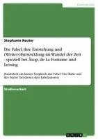 bokomslag Die Fabel, Ihre Entstehung Und (Weiter-)Entwicklung Im Wandel Der Zeit - Speziell Bei Asop, de la Fontaine Und Lessing