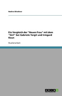 bokomslag Ein Vergleich der  "Neuen Frau"  mit dem "Girl"  bei Gabriele Tergit und Irmgard Keun