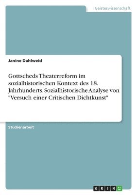Gottscheds Theaterreform im sozialhistorischen Kontext des 18. Jahrhunderts. Sozialhistorische Analyse von "Versuch einer Critischen Dichtkunst"