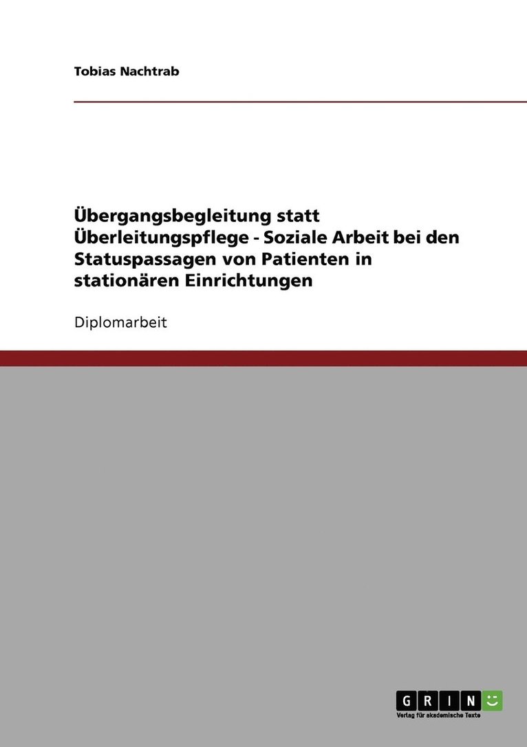 UEbergangsbegleitung statt UEberleitungspflege - Soziale Arbeit bei den Statuspassagen von Patienten in stationaren Einrichtungen 1