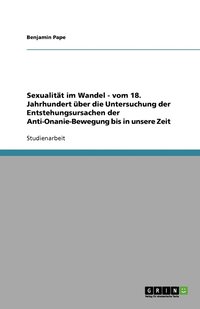 bokomslag Sexualität im Wandel - vom 18. Jahrhundert über die Untersuchung der Entstehungsursachen der Anti-Onanie-Bewegung bis in unsere Zeit