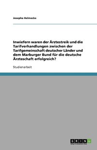 bokomslag Inwiefern waren der Ärztestreik und die Tarifverhandlungen zwischen der Tarifgemeinschaft deutscher Länder und dem Marburger Bund für die deutsche Ärzteschaft erfolgreich?