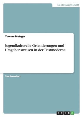 bokomslag Jugendkulturelle Orientierungen und Umgehensweisen in der Postmoderne