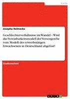 bokomslag Geschlechterverhaltnisse Im Wandel - Wird Das Vereinbarkeitsmodell Der Versorgerehe Vom Modell Des Erwerbstatigen Erwachsenen in Deutschland Abgelost?