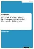 bokomslag Die Offentliche Meinung Nach Der Bundestagswahl 2005 Im Spiegel Der Uberregionalen Qualitatspresse