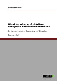 bokomslag Wie wirken sich Arbeitslosigkeit und Demographie auf den Wohlfahrtsstaat aus?