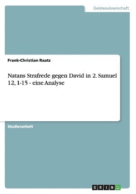 Frank-Christian Raatz - Natans Strafrede gegen David in 2. Samuel 12, 1-15 - eine Analyse, Häftad