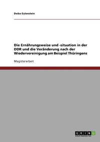 bokomslag Die Ernahrungsweise und -situation in der DDR und die Veranderung nach der Wiedervereinigung am Beispiel Thuringens