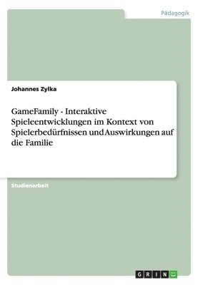 Gamefamily - Interaktive Spieleentwicklungen Im Kontext Von Spielerbedurfnissen Und Auswirkungen Auf Die Familie 1