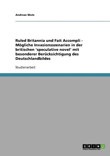 bokomslag Ruled Britannia und Fait Accompli - Mögliche Invasionsszenarien in der britischen 'speculative novel' mit besonderer Berücksichtigung des Deutschlandbildes