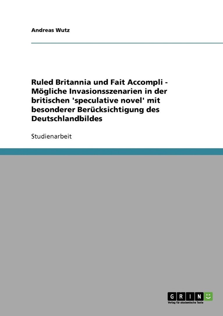 Andreas Wutz - Ruled Britannia und Fait Accompli - Mögliche Invasionsszenarien in der britischen 'speculative novel' mit besonderer Berücksichtigung des Deutschlandbildes, Häftad