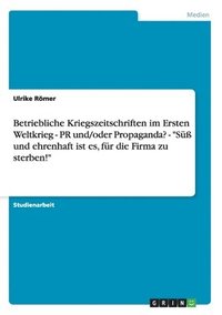 bokomslag Betriebliche Kriegszeitschriften im Ersten Weltkrieg - PR und/oder Propaganda? - &quot;S und ehrenhaft ist es, fr die Firma zu sterben!&quot;