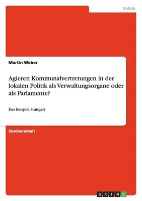 Agieren Kommunalvertretungen in der lokalen Politik als Verwaltungsorgane oder als Parlamente?